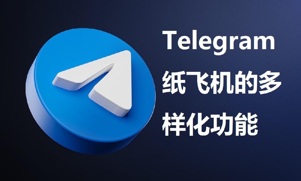 Telegram纸飞机的多样化功能：从通信到全能工具